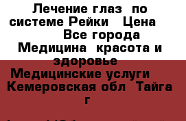 Лечение глаз  по системе Рейки › Цена ­ 300 - Все города Медицина, красота и здоровье » Медицинские услуги   . Кемеровская обл.,Тайга г.